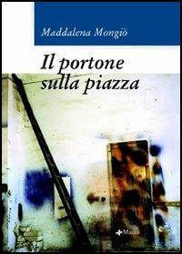 Il portone sulla piazza - Maddalena Mongiò - copertina