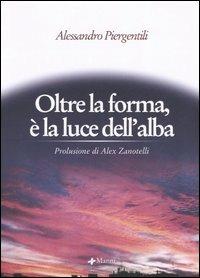 Oltre la forma, è la luce dell'alba - Alessandro Piergentili - copertina