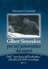 Gilbert Simondon. Per un'assiomatica dei saperi dall'«ontologia dell'individuo» alla filosofia della tecnologia