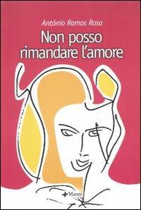 Non posso rimandare l'amore. Poesie (1958-2000). Testo portoghese a fronte - A. Ramos Rosa - copertina