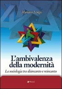 L' ambivalenza della modernità. La sociologia tra disincanto e reincanto - Mariano Longo - copertina