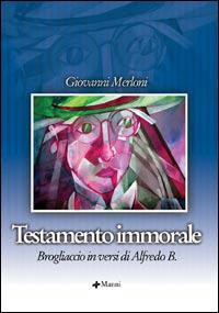 Testamento immorale. Brogliaccio in versi di Alfredo B. - Giovanni Merloni - copertina