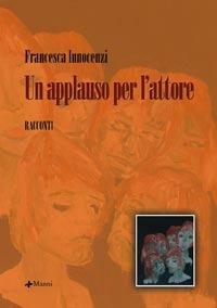 Libro Un applauso per l'attore Francesca Innocenzi