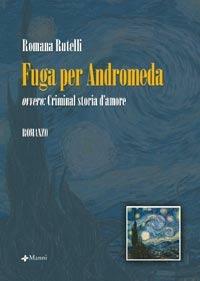 Libro Fuga per Andromeda. Ovvero: criminal storia d'amore Romana Rutelli