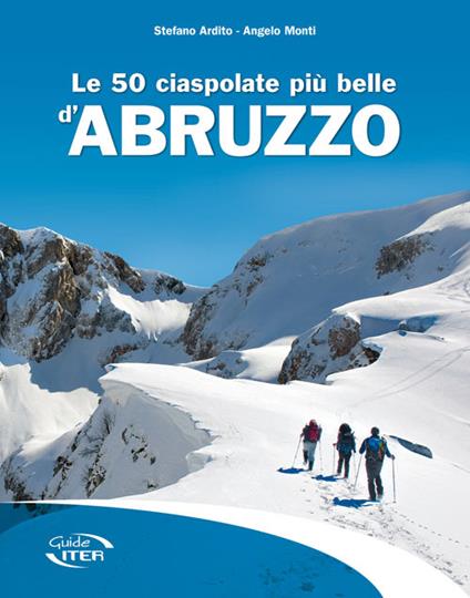 Le 50 ciaspolate più belle d'Abruzzo - Stefano Ardito,Angelo Monti - copertina
