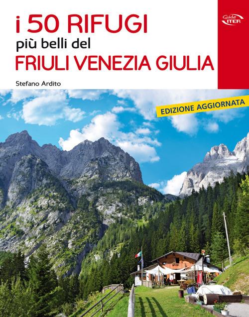 I 50 rifugi più belli del Friuli Venezia Giulia - Stefano Ardito - copertina