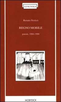 Regno mobile. Poesie 1980-1990 - Renato Nisticò - copertina