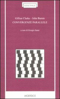 Convergenze parallele. Testo inglese a fronte - Gillian Clarke,John Barnie - copertina