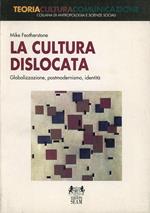 La cultura dislocata. Globalizzazione, postmodernismo, identità