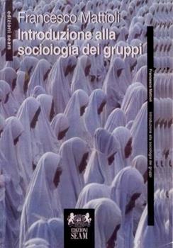 Libro Introduzione alla sociologia dei gruppi Francesco Mattioli