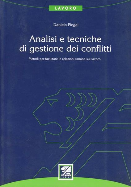 Analisi e tecniche di gestione dei conflitti. Metodi per facilitare le relazioni umane sul lavoro - Daniela Piegai - copertina
