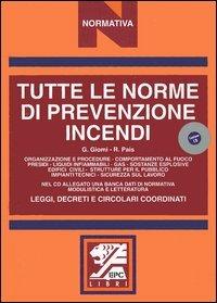 Tutte le norme di prevenzione incendi. Leggi, decreti e circolari coordinati. Con CD-ROM - Gioacchino Giomi,P. Roberto Pais - copertina