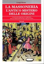 La massoneria. L'antico mistero delle origini. Un'analisi precisa e completa delle problematiche e delle fonti