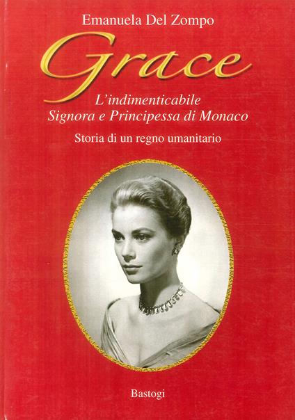 Grace. L'indimenticabile signora e principessa di Monaco. Storia di un regno umanitario - Emanuela Del Zompo - copertina