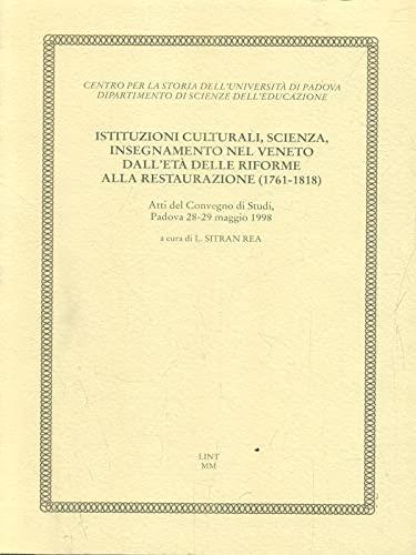 Istituzioni culturali, scienza, insegnamento nel Veneto dall'età delle riforme alla restaurazione, 1716-1818. Atti del Convegno (Padova, 28-29 maggio 1998)