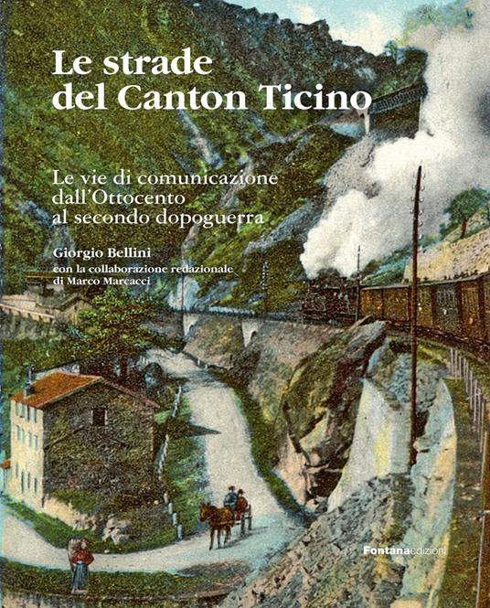 Le strade del Canton Ticino. Le vie di comunicazione dall'Ottocento al secondo dopoguerra - Giorgio Bellini - copertina