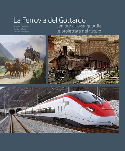 La ferrovia del Gottardo sempre all'avanguardia e proiettata al futuro. Ediz. illustrata - Adriano Cavadini,Sergio Michels,Fabrizio Viscontini - copertina