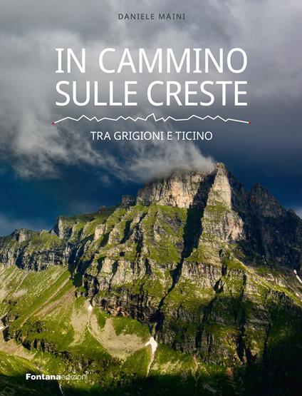 In cammino sulle creste. Tra Grigioni e Ticino - Daniele Maini - copertina