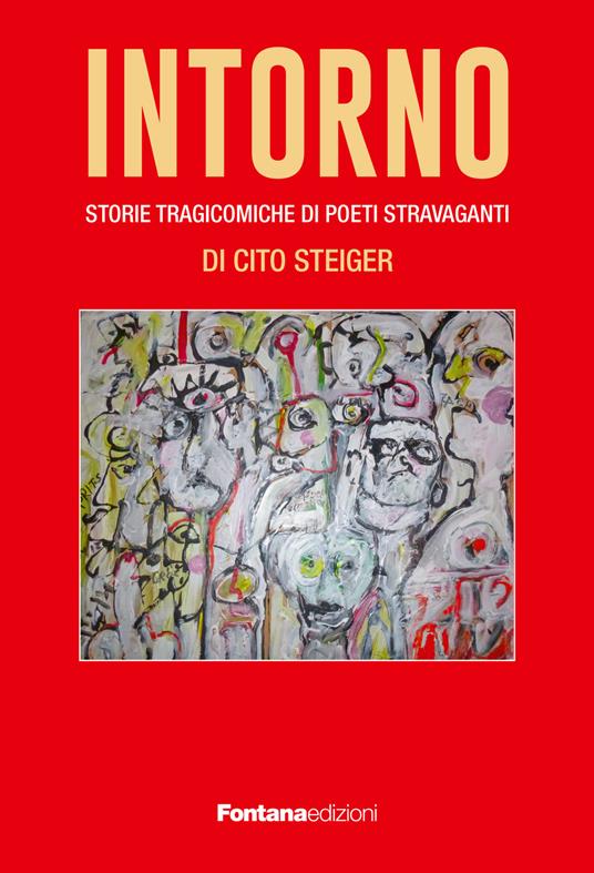 Intorno. Storie tragicomiche di poeti stravaganti - Cito Steiger - copertina