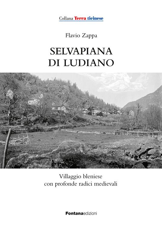 Selvapiana di Ludiano. Villaggio bleniese con profonde radici medievali - Flavio Zappa - copertina