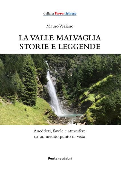 La valle Malvaglia storie e leggende. Aneddoti, favole e atmosfere da un inedito punto di vista - Mauro Veziano - copertina