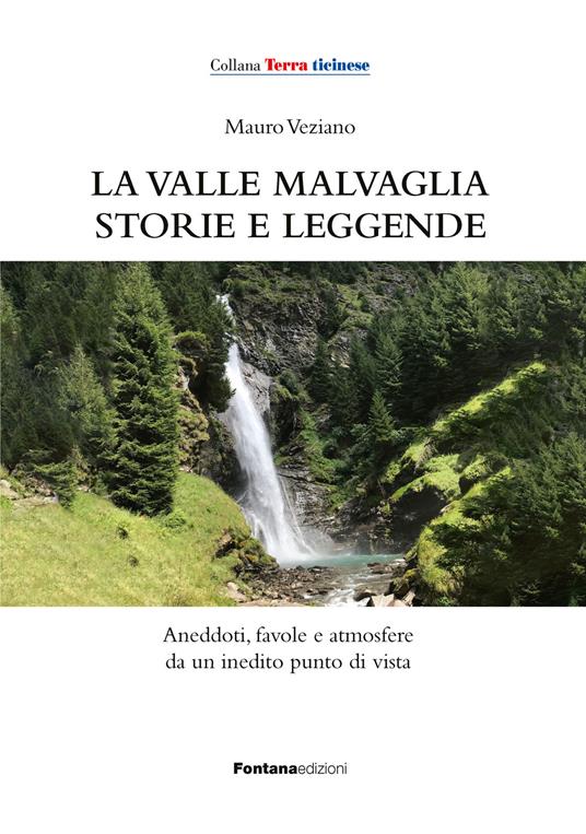 La valle Malvaglia storie e leggende. Aneddoti, favole e atmosfere da un inedito punto di vista - Mauro Veziano - copertina