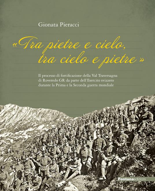 «Tra Pietre e cielo, tra cielo e pietre». Il processo di fortificazione della Val Traversagna di Roveredo GR da parte dell'Esercito svizzero durante la Prima e la Seconda guerra mondiale - Gionata Pieracci - copertina