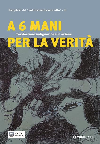 A 6 mani per la verità. Trasformare indignazione in azione. Pamphlet del «politicamente scorretto» - Giorgio Grandini - copertina