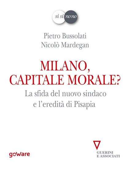 Milano, capitale morale? La sfida del nuovo sindaco e l'eredità di Pisapia - Pietro Bussolati,Nicolò Mardegan - ebook