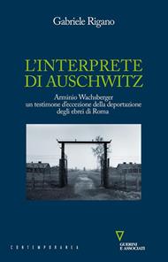 L' interprete di Auschwitz. Arminio Wachsberger, un testimone d'eccezione della deportazione degli ebrei di Roma