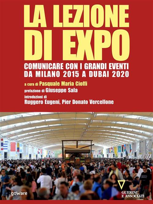 La lezione di Expo. Comunicare con i grandi eventi da Milano 2015 a Dubai 2020. Prefazione di Giuseppe Sala - Pasquale Maria Cioffi - ebook