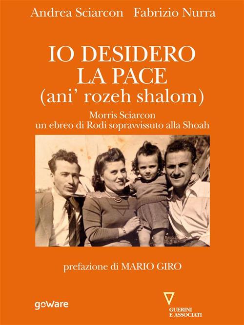 Io desidero la pace (anì' rozeh shalom). Morris Sciarcon, ebreo di Rodi sopravvissuto alla Shoah - Fabrizio Nurra,Andrea Sciarcon - ebook