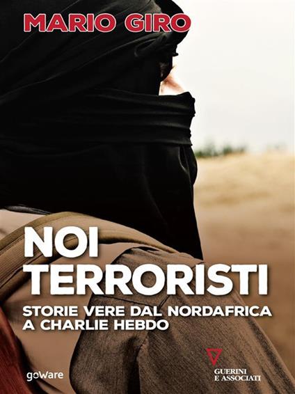 Noi terroristi. Storie vere dal Nordafrica a Charlie Hebdo - Mario Giro - ebook