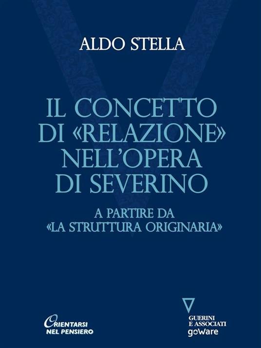 Il concetto di «relazione» nell'opera di Severino a partire da «La struttura originaria» - Aldo Stella - ebook