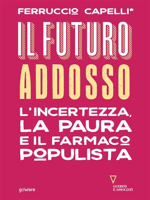 Il futuro addosso. L'incertezza, la paura e il farmaco populista - Ferruccio Capelli - ebook