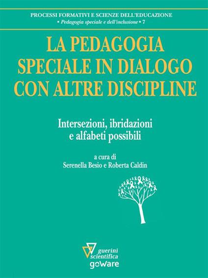La pedagogia speciale in dialogo con altre discipline. Intersezioni, ibridazioni e alfabeti possibili - Serenella Besio,Roberta Caldin - ebook