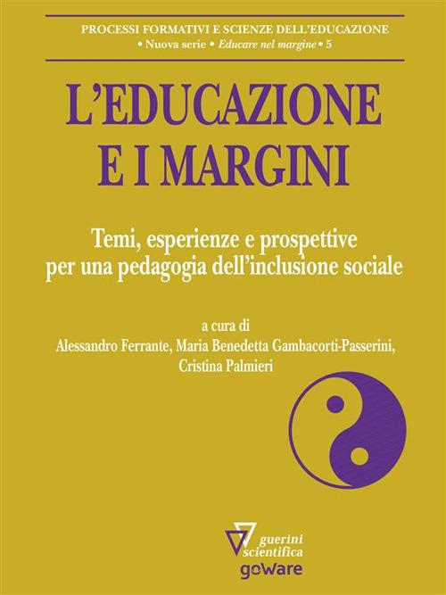 L' educazione e i margini. Temi, esperienze e prospettive per una pedagogia dell'inclusione sociale - Alessandro Ferrante,Maria Benedetta Gambacorti Passerini,Cristina Palmieri - ebook