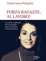 Forza ragazze, al lavoro! La parola ai giovani, per un mondo equo, inclusivo e meritocratico