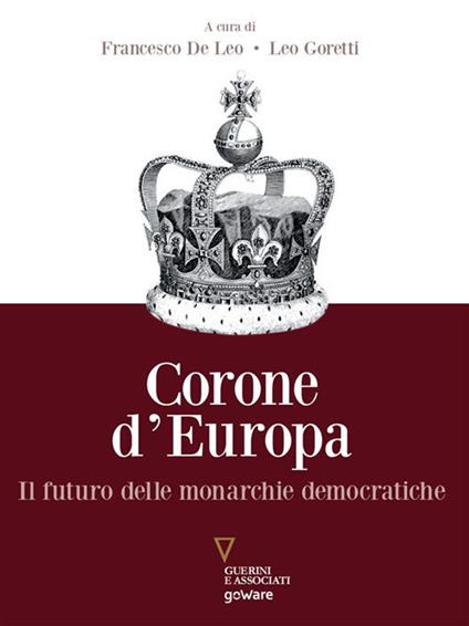 Corone d'Europa. Il futuro delle monarchie democratiche - Francesco De Leo,Leo Goretti - ebook