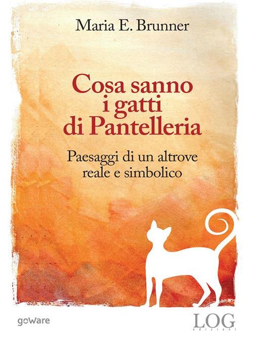 Cosa sanno i gatti di Pantelleria. Paesaggi di un altrove reale e simbolico - Maria E. Brunner,Nicoletta Giacometti - ebook