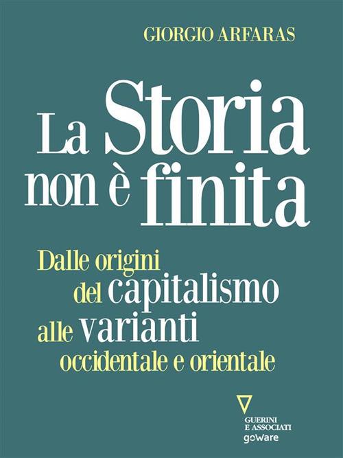 La storia non è finita. Dalle origini del capitalismo alle varianti occidentale e orientale - Giorgio Arfaras - ebook