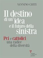 Il destino di un'idea e il futuro della sinistra. PCI e cattolici una radice della diversità