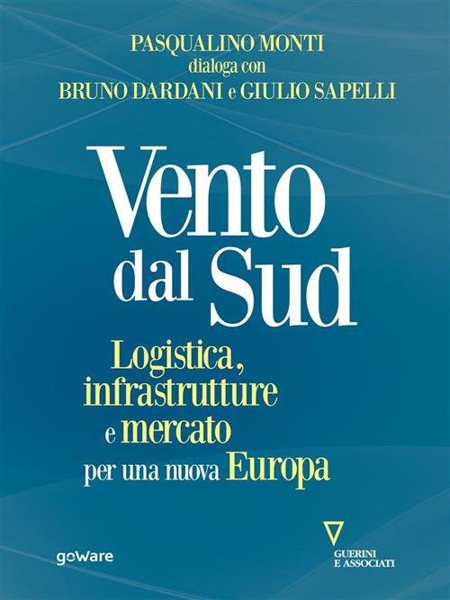 Vento dal Sud. Logistica, infrastrutture e mercato per una nuova Europa - Bruno Dardani,Pasqualino Monti,Giulio Sapelli - ebook