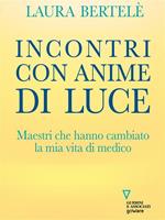 Incontri con anime di luce. Maestri che hanno cambiato la mia vita di medico