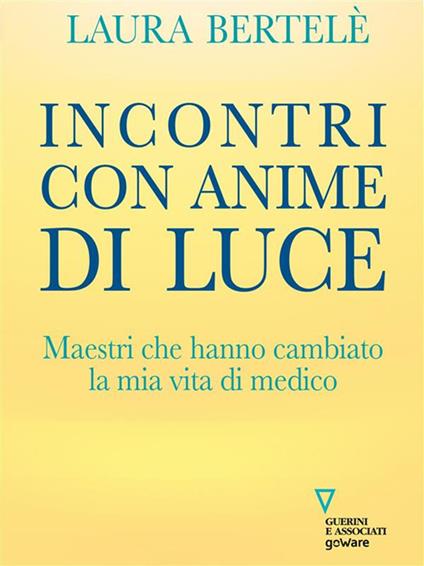 Incontri con anime di luce. Maestri che hanno cambiato la mia vita di medico - Laura Bertelè - ebook