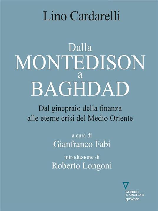 Dalla Montedison a Baghdad. Dal ginepraio della finanza alle eterne crisi del Medioriente - Lino Cardarelli,Gianfranco Fabi - ebook