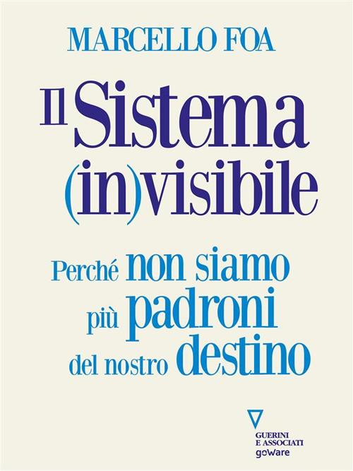 Il sistema (in)visibile. Perché non siamo più padroni del nostro destino - Marcello Foa - ebook