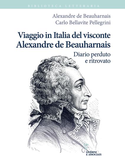 Viaggio in Italia del visconte Alexandre de Beauharnais. Diario perduto e ritrovato - Alexandre de Beauharnais,Carlo Bellavite Pellegrini - ebook