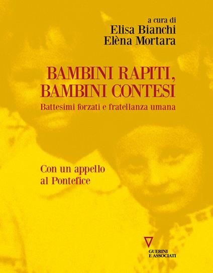 Bambini rapiti, bambini contesi. Battesimi forzati e fratellanza umana - Elisa Bianchi,Elèna Mortara - ebook