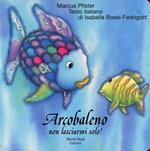 Arcobaleno non lasciarmi solo